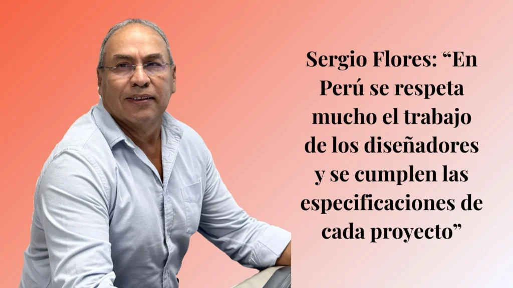 Sergio Flores: “En Perú se respeta mucho el trabajo de los diseñadores y se cumplen las especificaciones de cada proyecto”
